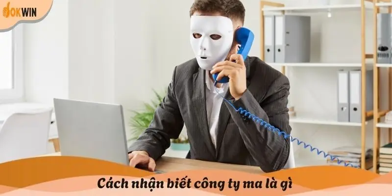 Cách nhận biết công ty ma là gì
