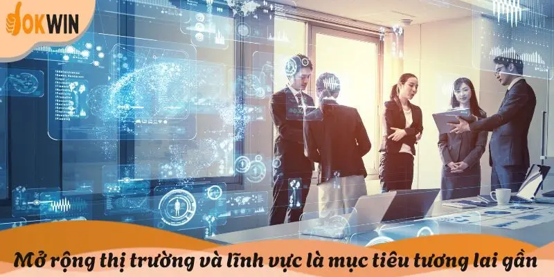 Mở rộng thị trường và lĩnh vực là mục tiêu trong tương lai gần