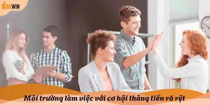 Môi trường làm việc với cơ hội thăng tiến rõ rệt